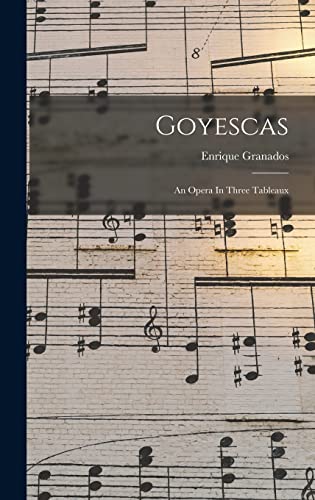 Imagen de archivo de Goyescas: An Opera In Three Tableaux a la venta por GreatBookPrices
