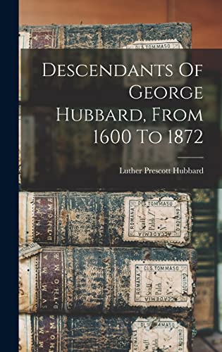 Beispielbild fr Descendants Of George Hubbard, From 1600 To 1872 zum Verkauf von THE SAINT BOOKSTORE