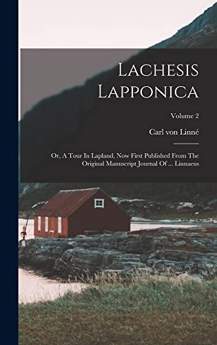 Imagen de archivo de Lachesis Lapponica: Or, A Tour In Lapland, Now First Published From The Original Manuscript Journal Of . Linnaeus; Volume 2 a la venta por THE SAINT BOOKSTORE