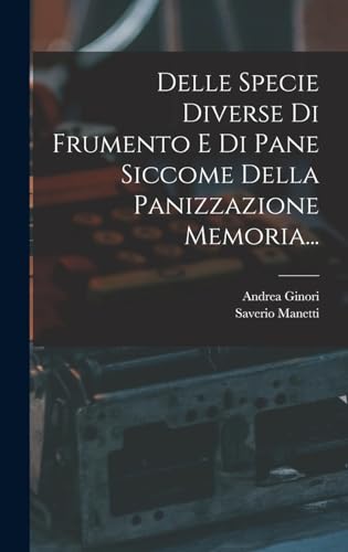 Imagen de archivo de Delle Specie Diverse Di Frumento E Di Pane Siccome Della Panizzazione Memoria. a la venta por THE SAINT BOOKSTORE