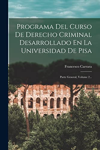 9781017823981: Programa Del Curso De Derecho Criminal Desarrollado En La Universidad De Pisa: Parte General, Volume 2...