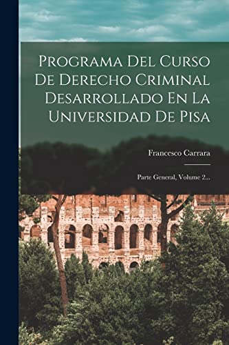 Imagen de archivo de Programa Del Curso De Derecho Criminal Desarrollado En La Universidad De Pisa: Parte General, Volume 2. -Language: spanish a la venta por GreatBookPrices