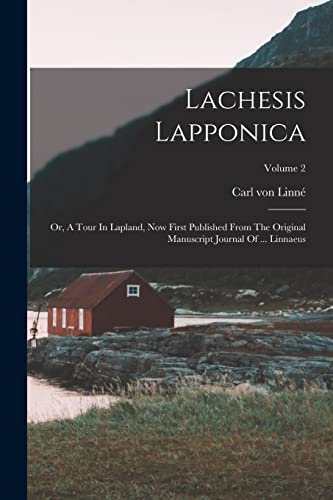 Imagen de archivo de Lachesis Lapponica: Or, A Tour In Lapland, Now First Published From The Original Manuscript Journal Of . Linnaeus; Volume 2 a la venta por THE SAINT BOOKSTORE