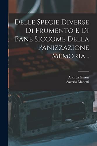 Imagen de archivo de Delle Specie Diverse Di Frumento E Di Pane Siccome Della Panizzazione Memoria. a la venta por THE SAINT BOOKSTORE