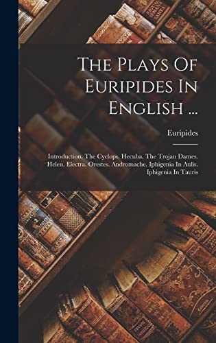 Stock image for The Plays Of Euripides In English .: Introduction. The Cyclops. Hecuba. The Trojan Dames. Helen. Electra. Orestes. Andromache. Iphigenia In Aulis. Iphigenia In Tauris for sale by THE SAINT BOOKSTORE
