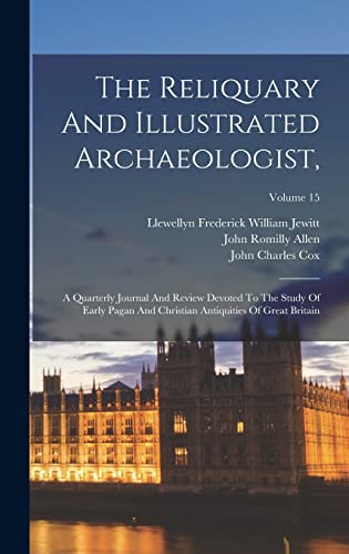 9781017829211: The Reliquary And Illustrated Archaeologist,: A Quarterly Journal And Review Devoted To The Study Of Early Pagan And Christian Antiquities Of Great Britain; Volume 15