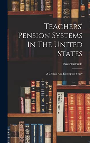 Stock image for Teachers' Pension Systems In The United States: A Critical And Descriptive Study for sale by THE SAINT BOOKSTORE