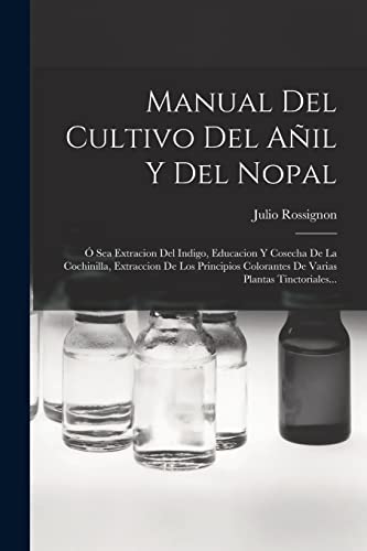 Beispielbild fr MANUAL DEL CULTIVO DEL AIL Y DEL NOPAL. O SEA EXTRACION DEL INDIGO, EDUCACION Y COSECHA DE LA COCHINILLA, EXTRACCION DE LOS PRINCIPIOS COLORANTES DE VARIAS PLANTAS TINCTORIALES. zum Verkauf von KALAMO LIBROS, S.L.