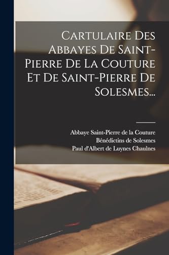 Beispielbild fr Cartulaire Des Abbayes De Saint-pierre De La Couture Et De Saint-pierre De Solesmes. zum Verkauf von PBShop.store US