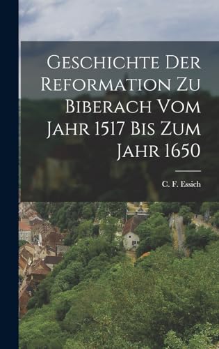 Stock image for Geschichte der Reformation zu Biberach vom Jahr 1517 bis zum Jahr 1650 for sale by THE SAINT BOOKSTORE