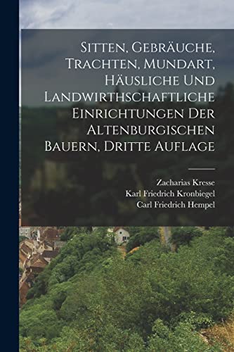 Stock image for Sitten, Gebrauche, Trachten, Mundart, hausliche und landwirthschaftliche Einrichtungen der altenburgischen Bauern, Dritte Auflage for sale by THE SAINT BOOKSTORE