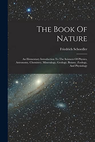 Stock image for The Book Of Nature: An Elementary Introduction To The Sciences Of Physics, Astronomy, Chemistry, Mineralogy, Geology, Botany, Zoology, And Physiology for sale by GreatBookPrices