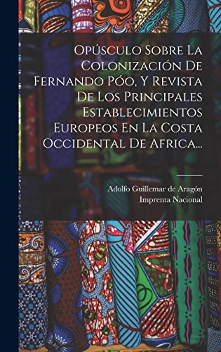 Imagen de archivo de OPSCULO SOBRE LA COLONIZACIN DE FERNANDO PO, Y REVISTA DE LOS PRINCIPALES ESTABLECIMIENTOS EUROPEOS EN LA COSTA OCCIDENTAL DE AFRICA. a la venta por KALAMO LIBROS, S.L.