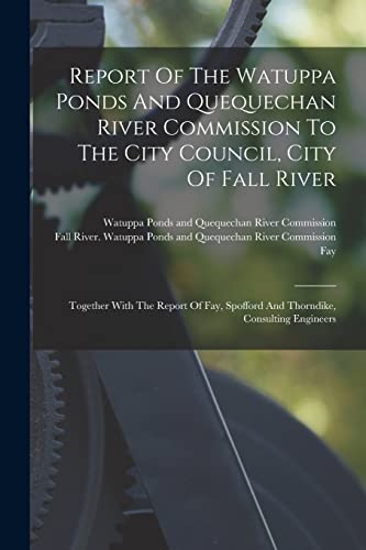 Stock image for Report Of The Watuppa Ponds And Quequechan River Commission To The City Council, City Of Fall River: Together With The Report Of Fay, Spofford And Thorndike, Consulting Engineers for sale by THE SAINT BOOKSTORE