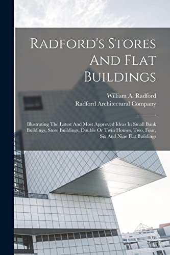 Stock image for Radford's Stores And Flat Buildings: Illustrating The Latest And Most Approved Ideas In Small Bank Buildings, Store Buildings, Double Or Twin Houses, for sale by GreatBookPrices