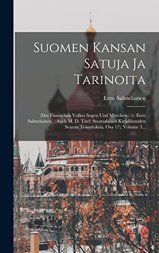 Beispielbild fr Suomen Kansan Satuja Ja Tarinoita: (des Finnischen Volkes Sagen Und Marchen.) (v. Eero Salmelainen.) (auch M. D. Titel: Suomalaisen Kirjallisuuden Seuran Toimituksia. Osa 17), Volume 3. zum Verkauf von THE SAINT BOOKSTORE