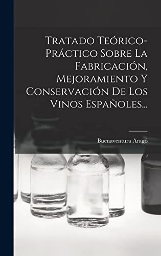 Imagen de archivo de Tratado Teorico-practico Sobre La Fabricacion, Mejoramiento Y Conservacion De Los Vinos Espanoles. a la venta por THE SAINT BOOKSTORE