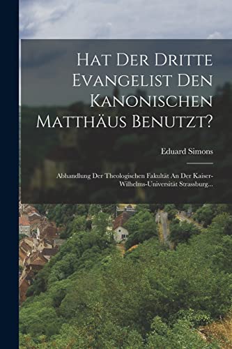 Stock image for Hat Der Dritte Evangelist Den Kanonischen Matthaus Benutzt?: Abhandlung Der Theologischen Fakultat An Der Kaiser-wilhelms-universitat Strassburg. for sale by THE SAINT BOOKSTORE