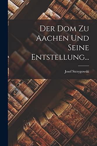 Imagen de archivo de Der Dom zu Aachen und Seine Entstellung. -Language: german a la venta por GreatBookPrices