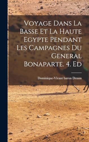 Imagen de archivo de Voyage Dans La Basse Et La Haute Egypte Pendant Les Campagnes Du General Bonaparte. 4. Ed a la venta por THE SAINT BOOKSTORE