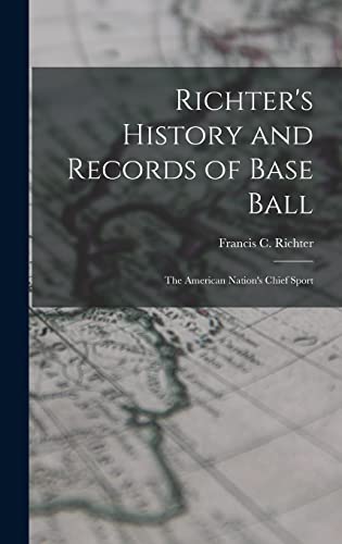 Imagen de archivo de Richter's History and Records of Base Ball: The American Nation's Chief Sport a la venta por THE SAINT BOOKSTORE