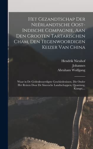 Stock image for Het gezandtschap der Nee rlandtsche Oost-Indische Compagnie, aan den grooten Tartarischen Cham, den tegenwoordigen keizer van China: Waar in de gedenkwaerdigste geschiedenissen, die onder het reizen door de Sineesche landtschappen, Quantung, Kiangsi, . for sale by THE SAINT BOOKSTORE