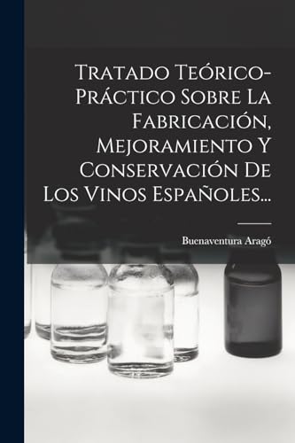 Imagen de archivo de TRATADO TERICO-PRCTICO SOBRE LA FABRICACIN, MEJORAMIENTO Y CONSERVACIN DE LOS VINOS ESPAOLES. a la venta por KALAMO LIBROS, S.L.