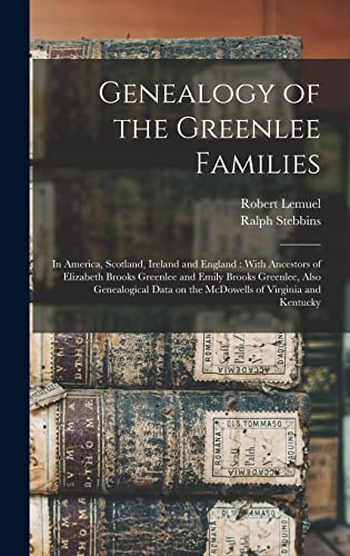 Stock image for Genealogy of the Greenlee Families: In America, Scotland, Ireland and England: With Ancestors of Elizabeth Brooks Greenlee and Emily Brooks Greenlee, Also Genealogical Data on the McDowells of Virginia and Kentucky for sale by THE SAINT BOOKSTORE