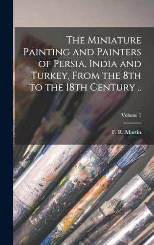 Stock image for The Miniature Painting and Painters of Persia, India and Turkey, From the 8th to the 18th Century .; Volume 1 for sale by GreatBookPrices