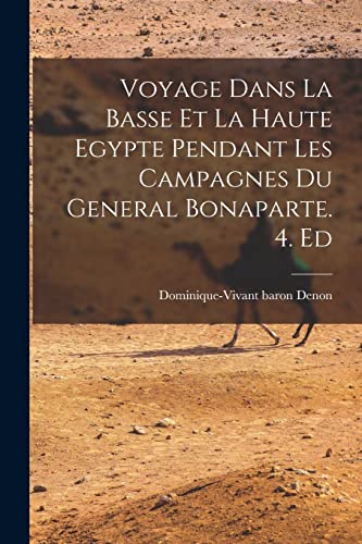 Imagen de archivo de Voyage Dans La Basse Et La Haute Egypte Pendant Les Campagnes Du General Bonaparte. 4. Ed a la venta por THE SAINT BOOKSTORE