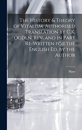 Stock image for The History & Theory of Vitalism. Authorised Translation by C.K. Ogden. Rev. and in Part Re-written for the English Ed. by the Author for sale by THE SAINT BOOKSTORE