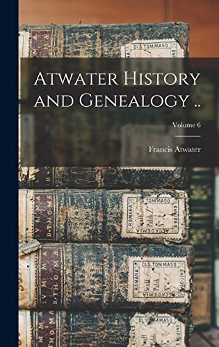 Beispielbild fr Atwater History and Genealogy .; Volume 6 zum Verkauf von THE SAINT BOOKSTORE