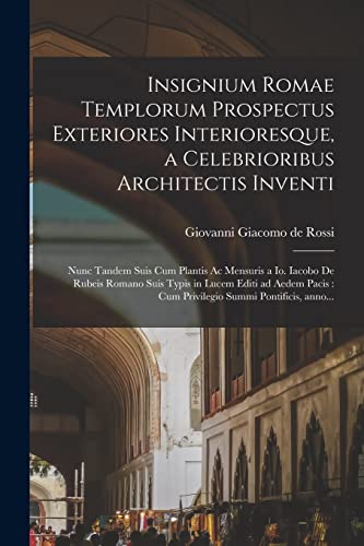 Stock image for Insignium Romae templorum prospectus exteriores interioresque, a celebrioribus architectis inventi: Nunc tandem suis cum plantis ac mensuris a Io. Iacobo de Rubeis Romano suis typis in lucem editi ad aedem Pacis: cum privilegio Summi Pontificis, anno. for sale by THE SAINT BOOKSTORE