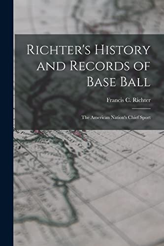 Stock image for Richter's History and Records of Base Ball: The American Nation's Chief Sport for sale by THE SAINT BOOKSTORE