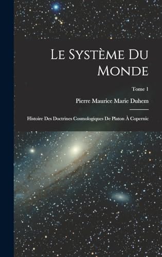 Imagen de archivo de Le systeme du monde; histoire des doctrines cosmologiques de Platon a Copernic; Tome 1 a la venta por THE SAINT BOOKSTORE