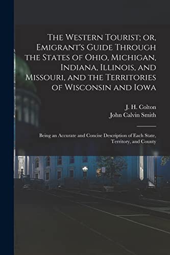 Beispielbild fr The Western Tourist; or, Emigrant's Guide Through the States of Ohio, Michigan, Indiana, Illinois, and Missouri, and the Territories of Wisconsin and Iowa: Being an Accurate and Concise Description of Each State, Territory, and County zum Verkauf von THE SAINT BOOKSTORE