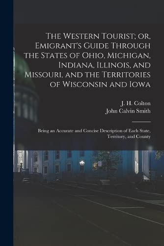 9781017858013: The Western Tourist; or, Emigrant's Guide Through the States of Ohio, Michigan, Indiana, Illinois, and Missouri, and the Territories of Wisconsin and ... of Each State, Territory, and County