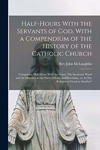 Stock image for Half-hours With the Servants of God, With a Compendium of the History of the Catholic Church for sale by PBShop.store US