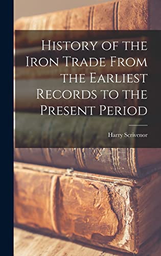 Stock image for History of the Iron Trade From the Earliest Records to the Present Period for sale by GreatBookPrices