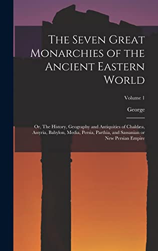 Stock image for The Seven Great Monarchies of the Ancient Eastern World: Or, The History, Geography and Antiquities of Chalda, Assyria, Babylon, Media, Persia, Parth for sale by GreatBookPrices