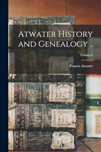 Beispielbild fr Atwater History and Genealogy .; Volume 6 zum Verkauf von THE SAINT BOOKSTORE