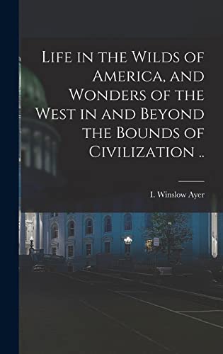 Stock image for Life in the Wilds of America, and Wonders of the West in and Beyond the Bounds of Civilization . for sale by THE SAINT BOOKSTORE