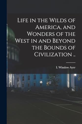 Stock image for Life in the Wilds of America, and Wonders of the West in and Beyond the Bounds of Civilization . for sale by Chiron Media