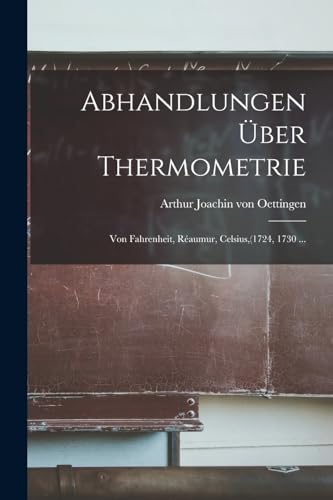 Stock image for Abhandlungen ber Thermometrie: Von Fahrenheit, Raumur, Celsius,(1724, 1730 . -Language: german for sale by GreatBookPrices