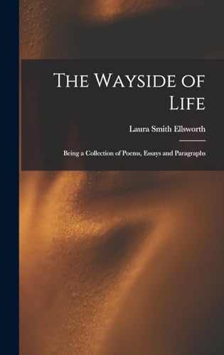 Imagen de archivo de The Wayside of Life: Being a Collection of Poems, Essays and Paragraphs a la venta por THE SAINT BOOKSTORE