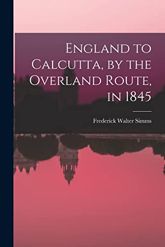 Imagen de archivo de England to Calcutta, by the Overland Route, in 1845 a la venta por THE SAINT BOOKSTORE