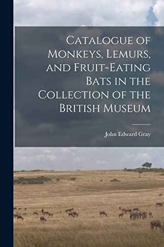 Imagen de archivo de Catalogue of Monkeys, Lemurs, and Fruit-Eating Bats in the Collection of the British Museum a la venta por THE SAINT BOOKSTORE