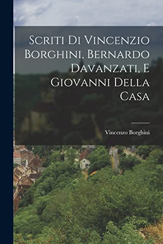 Beispielbild fr Scriti di Vincenzio Borghini, Bernardo Davanzati, e Giovanni Della Casa zum Verkauf von THE SAINT BOOKSTORE