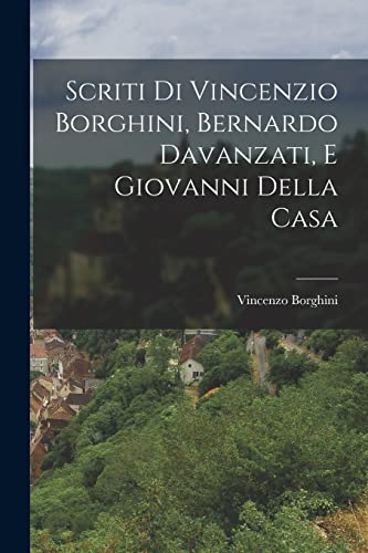 Stock image for Scriti di Vincenzio Borghini, Bernardo Davanzati, e Giovanni Della Casa for sale by THE SAINT BOOKSTORE