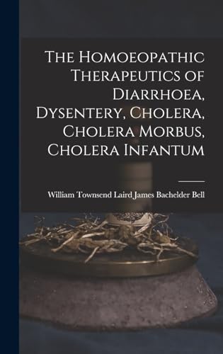 Imagen de archivo de The Homoeopathic Therapeutics of Diarrhoea, Dysentery, Cholera, Cholera Morbus, Cholera Infantum a la venta por THE SAINT BOOKSTORE